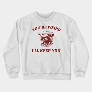 You're Weird I'll Keep You, Raccoon T Shirt, Weird T Shirt, Meme T Shirt, Trash Panda T Shirt, Unisex Crewneck Sweatshirt